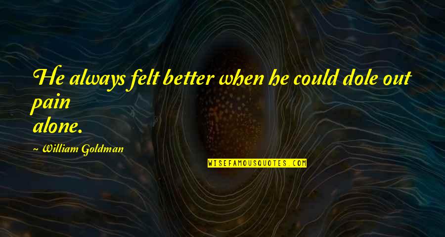 Ever Felt Alone Quotes By William Goldman: He always felt better when he could dole