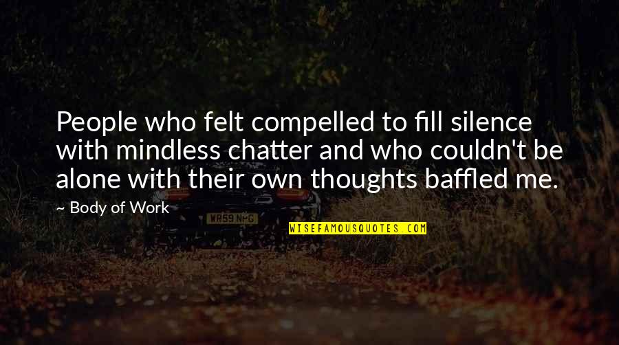 Ever Felt So Alone Quotes By Body Of Work: People who felt compelled to fill silence with