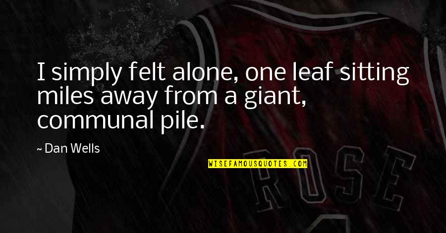 Ever Felt So Alone Quotes By Dan Wells: I simply felt alone, one leaf sitting miles