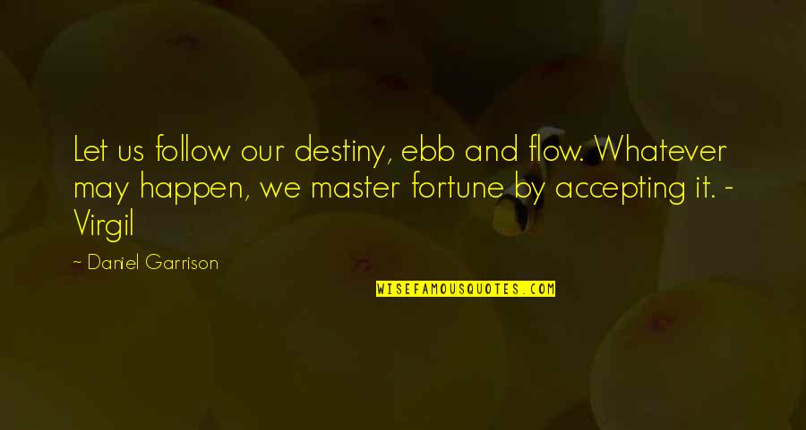 Ever Garrison Quotes By Daniel Garrison: Let us follow our destiny, ebb and flow. Ever Garrison Quotes By Daniel Garrison: Let us follow our destiny, ebb and flow.