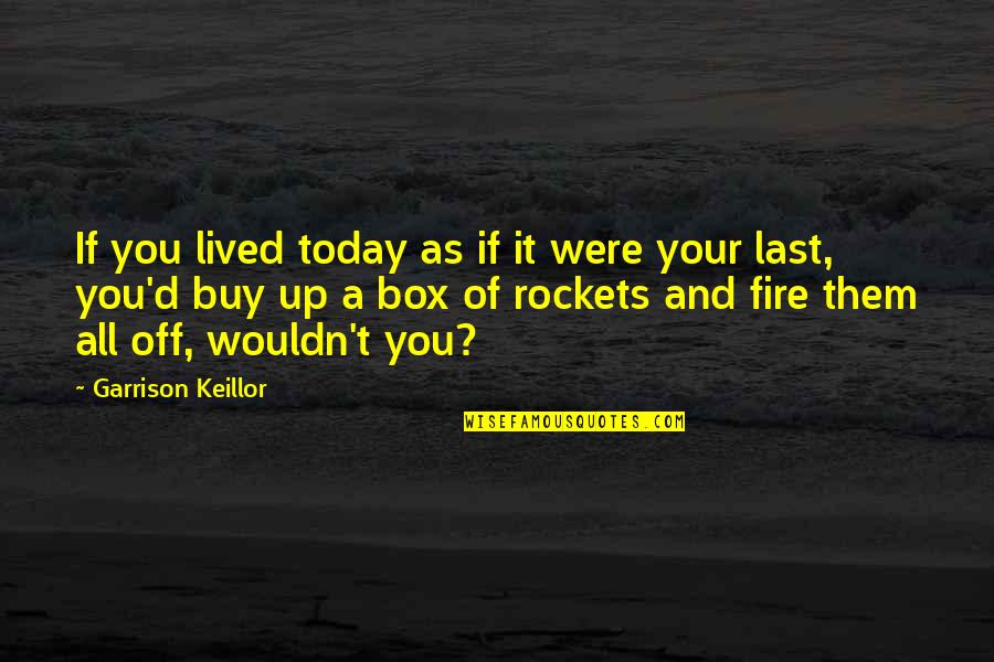 Ever Garrison Quotes By Garrison Keillor: If you lived today as if it were
