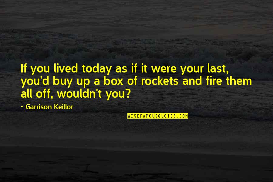 Ever Garrison Quotes By Garrison Keillor: If you lived today as if it were Ever Garrison Quotes By Garrison Keillor: If you lived today as if it were