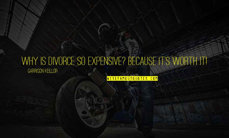 Ever Garrison Quotes By Garrison Keillor: Why is divorce so expensive? Because it's worth