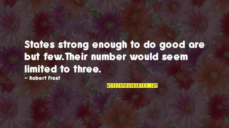 Ever Good Enough Quotes By Robert Frost: States strong enough to do good are but
