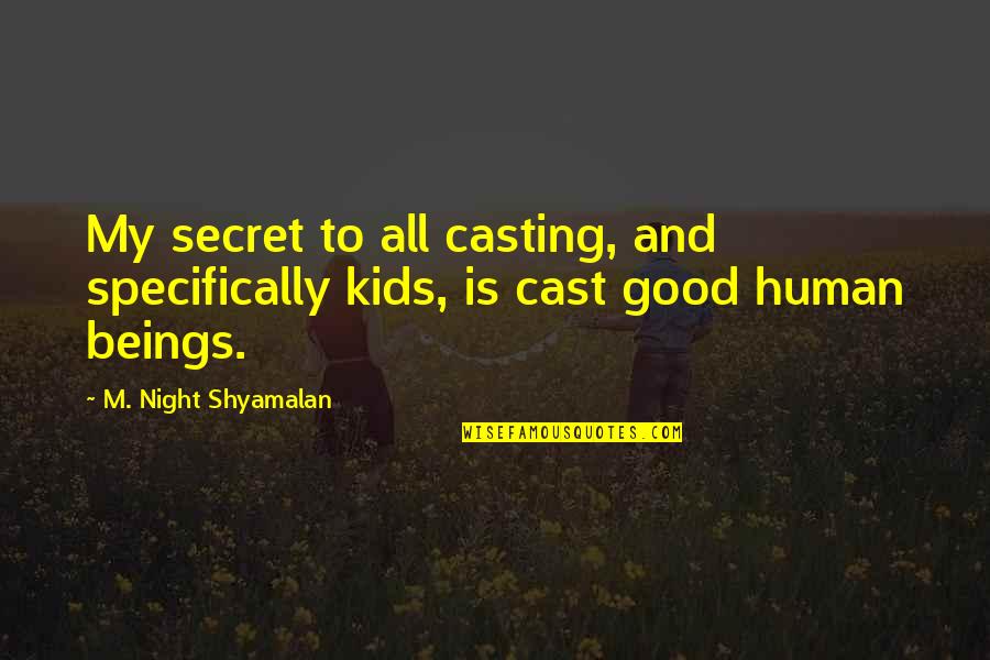 Ever Good Night Quotes By M. Night Shyamalan: My secret to all casting, and specifically kids,