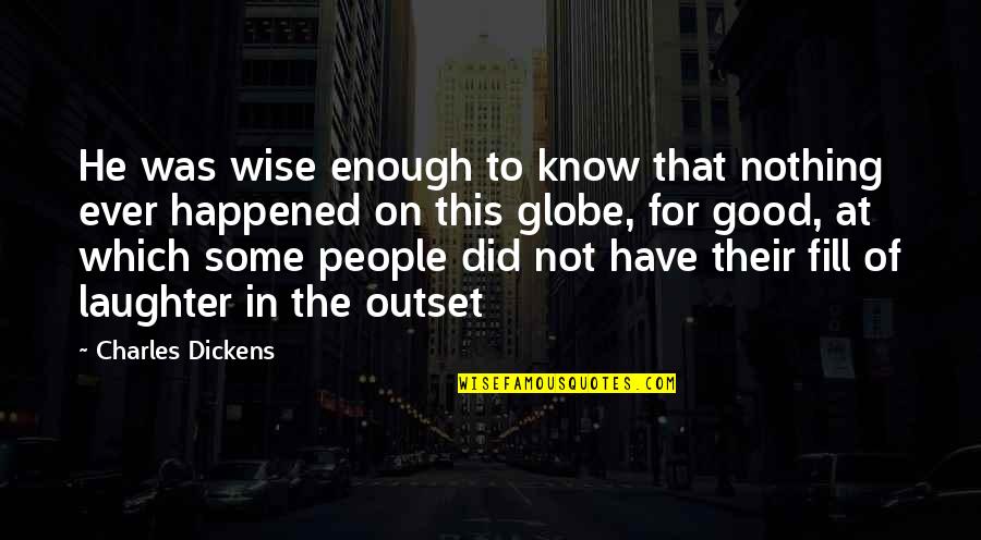 Ever Good Quotes By Charles Dickens: He was wise enough to know that nothing