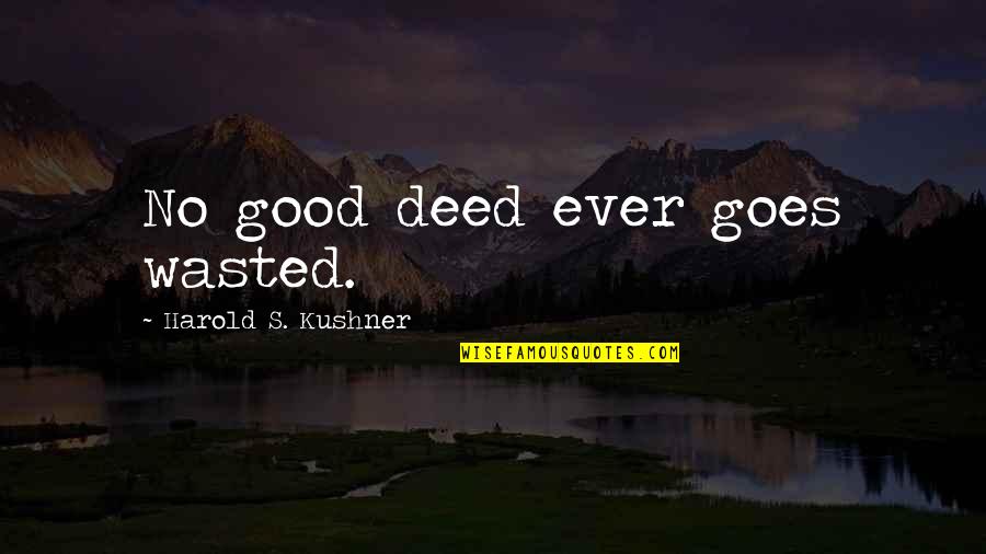 Ever Good Quotes By Harold S. Kushner: No good deed ever goes wasted.