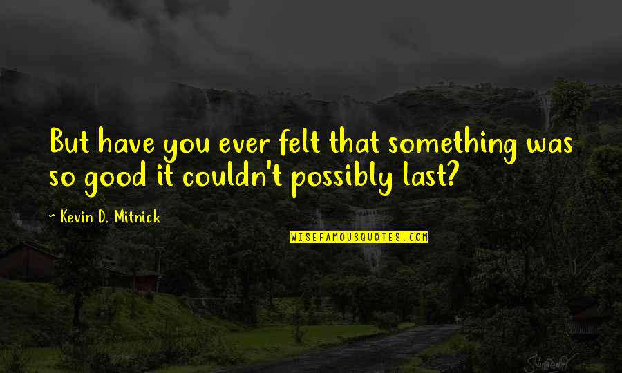 Ever Good Quotes By Kevin D. Mitnick: But have you ever felt that something was