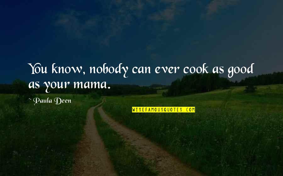 Ever Good Quotes By Paula Deen: You know, nobody can ever cook as good