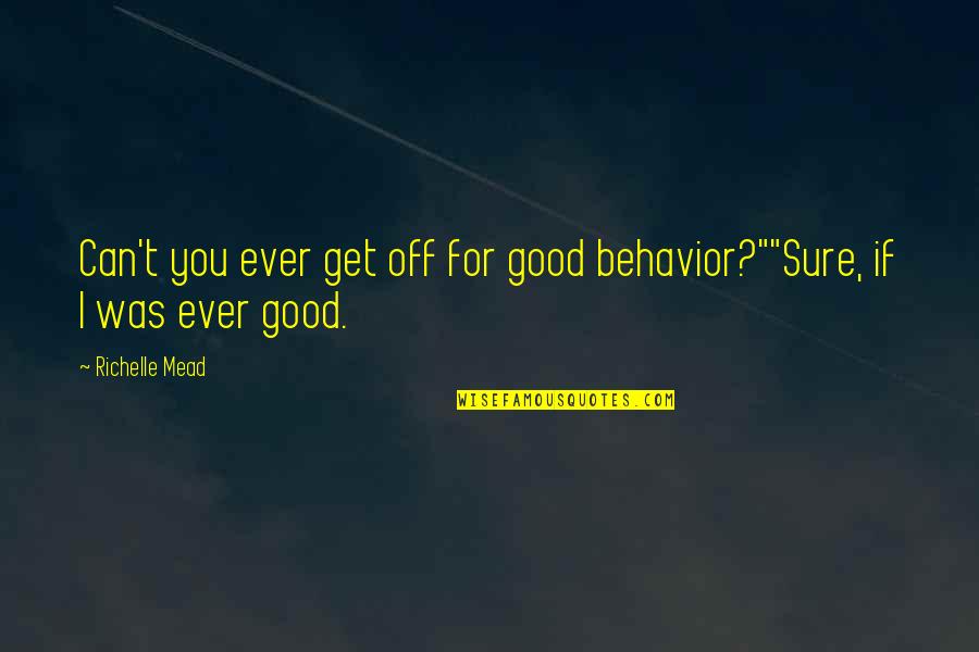 Ever Good Quotes By Richelle Mead: Can't you ever get off for good behavior?""Sure,