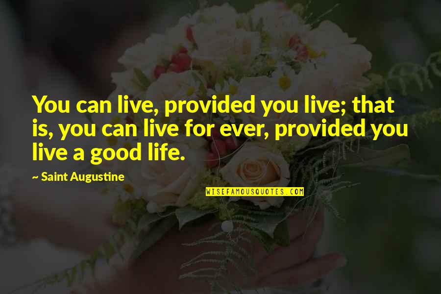 Ever Good Quotes By Saint Augustine: You can live, provided you live; that is,