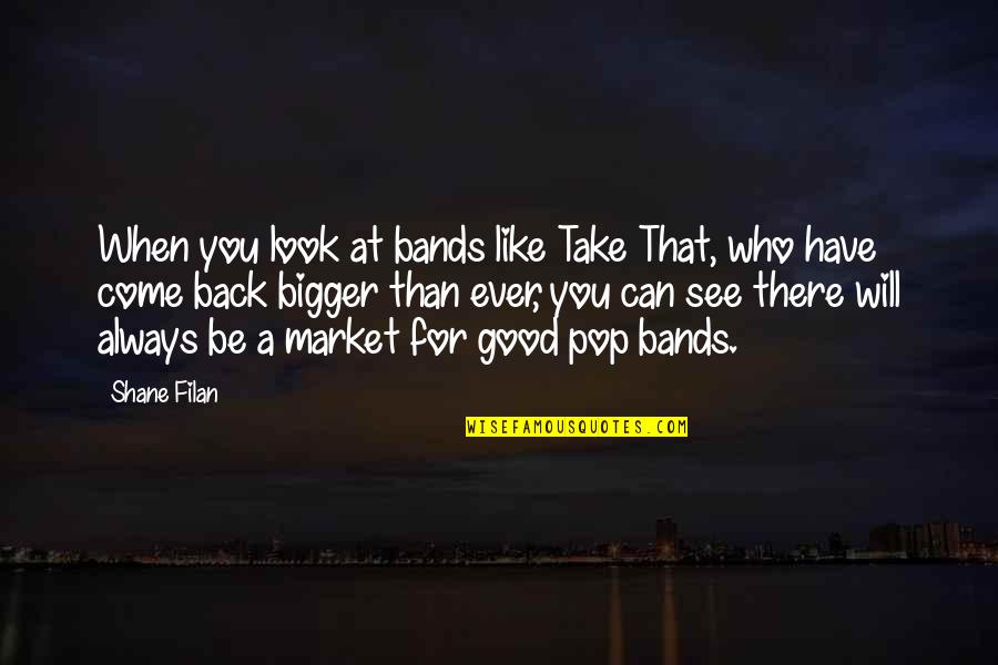 Ever Good Quotes By Shane Filan: When you look at bands like Take That,