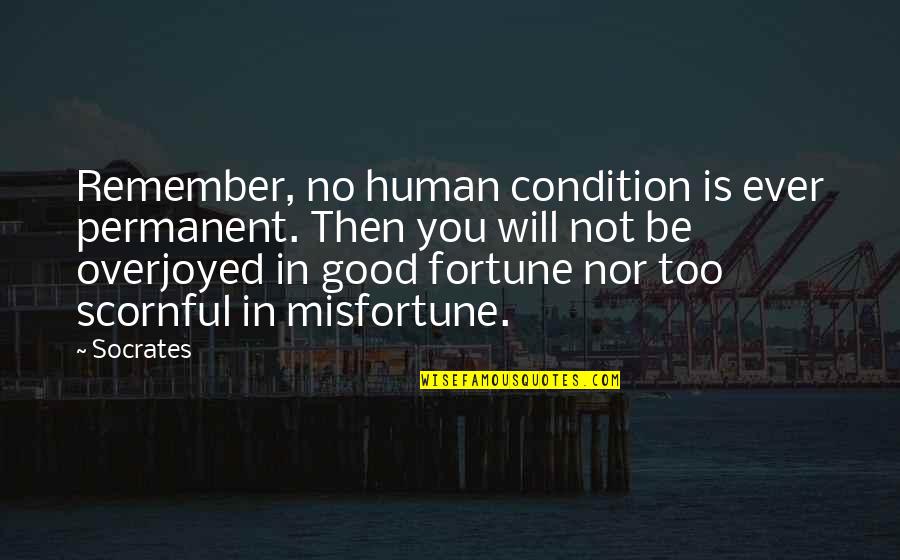 Ever Good Quotes By Socrates: Remember, no human condition is ever permanent. Then