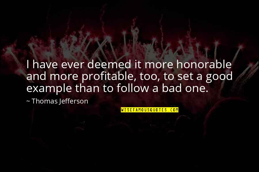 Ever Good Quotes By Thomas Jefferson: I have ever deemed it more honorable and