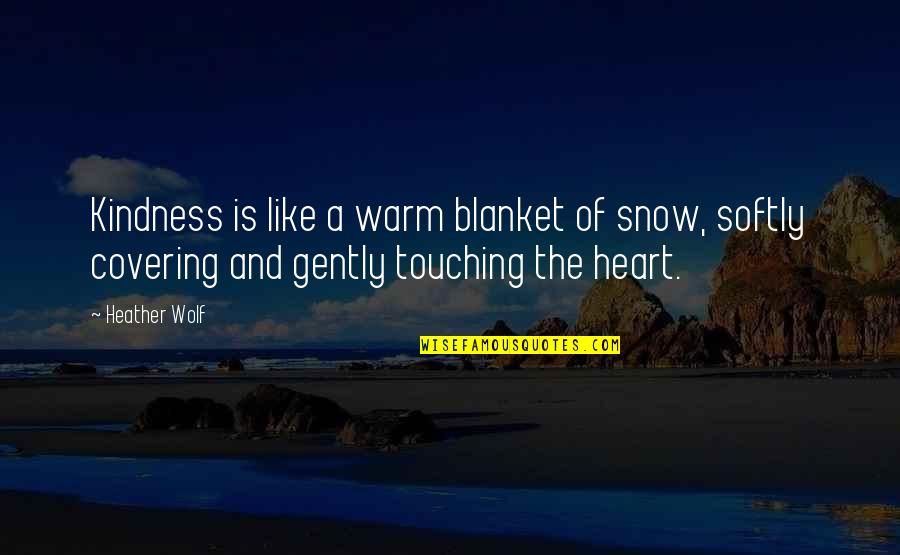 Ever Heart Touching Quotes By Heather Wolf: Kindness is like a warm blanket of snow,
