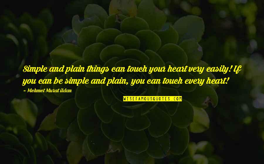 Ever Heart Touching Quotes By Mehmet Murat Ildan: Simple and plain things can touch your heart