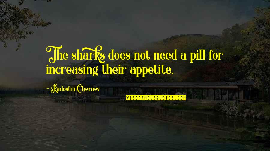 Ever Increasing Life Quotes By Radostin Chernev: The sharks does not need a pill for