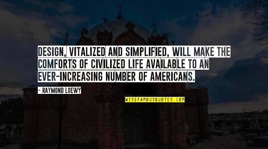 Ever Increasing Life Quotes By Raymond Loewy: Design, vitalized and simplified, will make the comforts