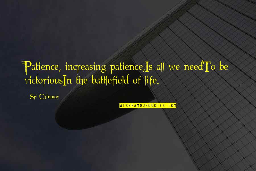 Ever Increasing Life Quotes By Sri Chinmoy: Patience, increasing patience,Is all we needTo be victoriousIn