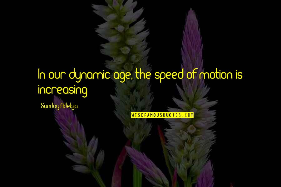 Ever Increasing Life Quotes By Sunday Adelaja: In our dynamic age, the speed of motion