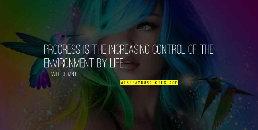 Ever Increasing Life Quotes By Will Durant: Progress is the increasing control of the environment