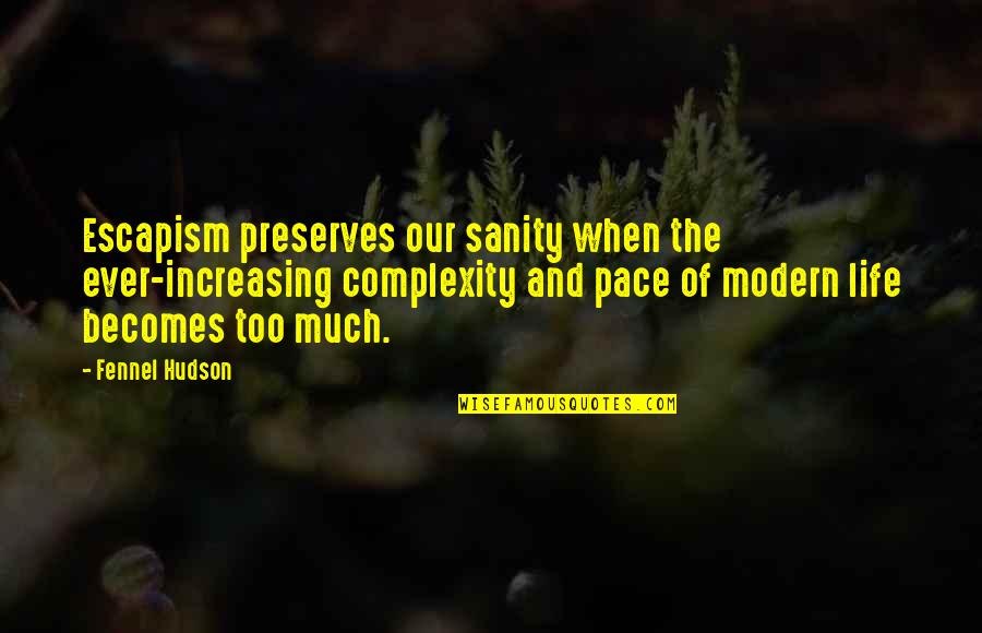 Ever Increasing Quotes By Fennel Hudson: Escapism preserves our sanity when the ever-increasing complexity