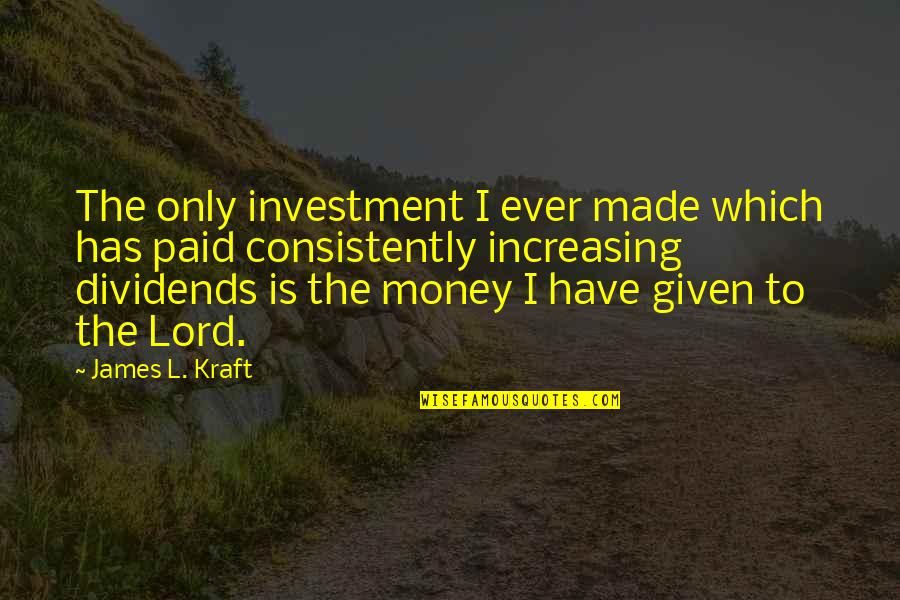 Ever Increasing Quotes By James L. Kraft: The only investment I ever made which has