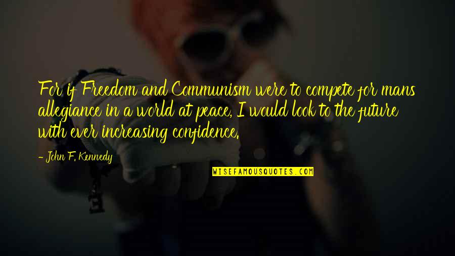 Ever Increasing Quotes By John F. Kennedy: For if Freedom and Communism were to compete
