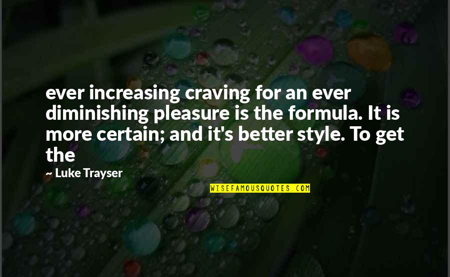 Ever Increasing Quotes By Luke Trayser: ever increasing craving for an ever diminishing pleasure