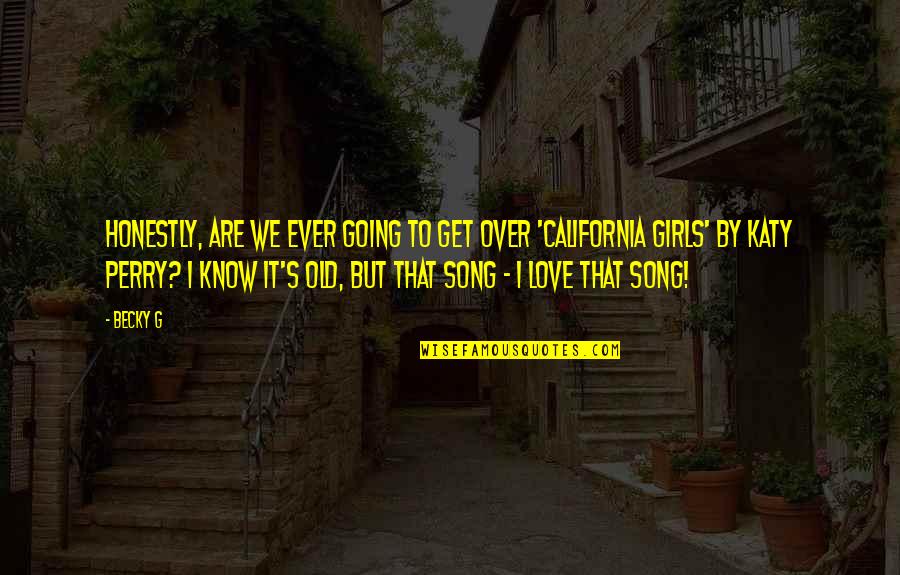 Ever Know Quotes By Becky G: Honestly, are we ever going to get over Ever Know Quotes By Becky G: Honestly, are we ever going to get over