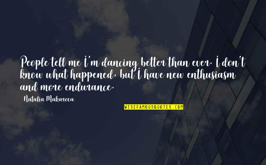 Ever Know Quotes By Natalia Makarova: People tell me I'm dancing better than ever. Ever Know Quotes By Natalia Makarova: People tell me I'm dancing better than ever.
