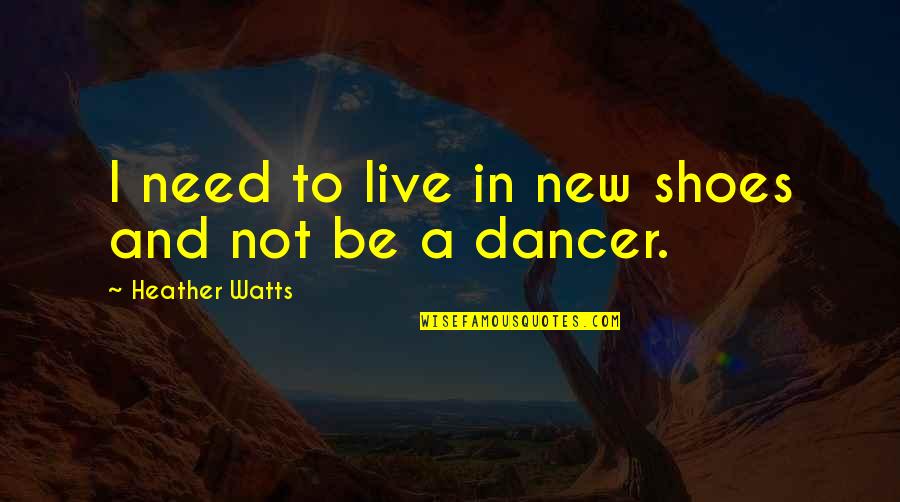 Ever Lasting Relationship Quotes By Heather Watts: I need to live in new shoes and Ever Lasting Relationship Quotes By Heather Watts: I need to live in new shoes and