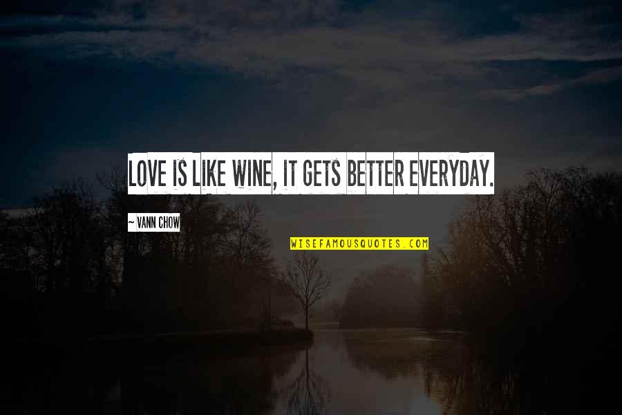 Ever Lasting Relationship Quotes By Vann Chow: Love is like wine, it gets better everyday. Ever Lasting Relationship Quotes By Vann Chow: Love is like wine, it gets better everyday.