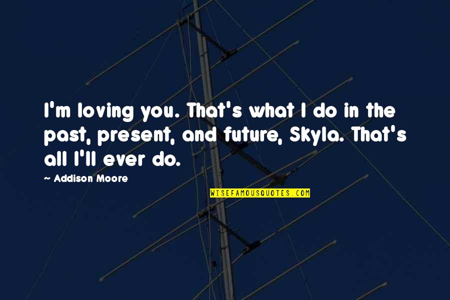 Ever Loving Quotes By Addison Moore: I'm loving you. That's what I do in