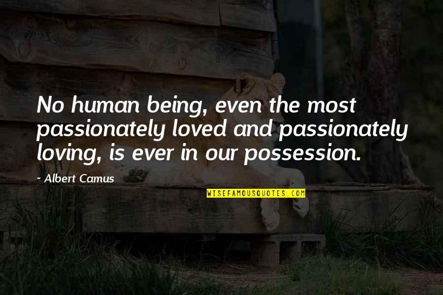 Ever Loving Quotes By Albert Camus: No human being, even the most passionately loved