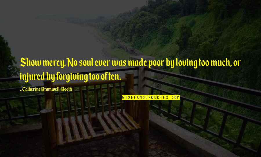 Ever Loving Quotes By Catherine Bramwell-Booth: Show mercy. No soul ever was made poor