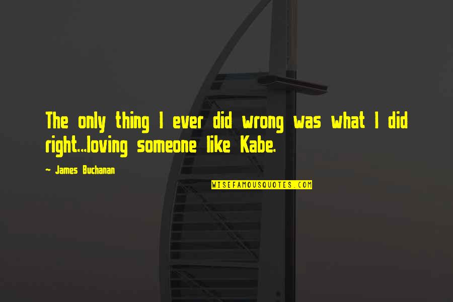 Ever Loving Quotes By James Buchanan: The only thing I ever did wrong was