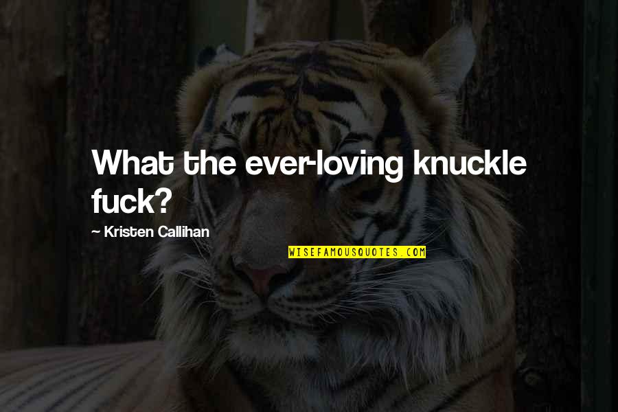 Ever Loving Quotes By Kristen Callihan: What the ever-loving knuckle fuck?