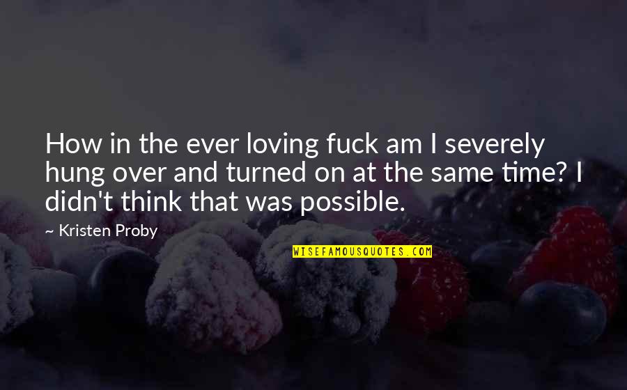 Ever Loving Quotes By Kristen Proby: How in the ever loving fuck am I