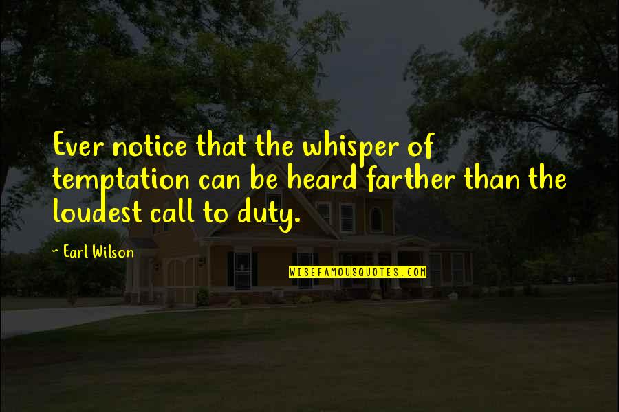 Ever Notice Quotes By Earl Wilson: Ever notice that the whisper of temptation can