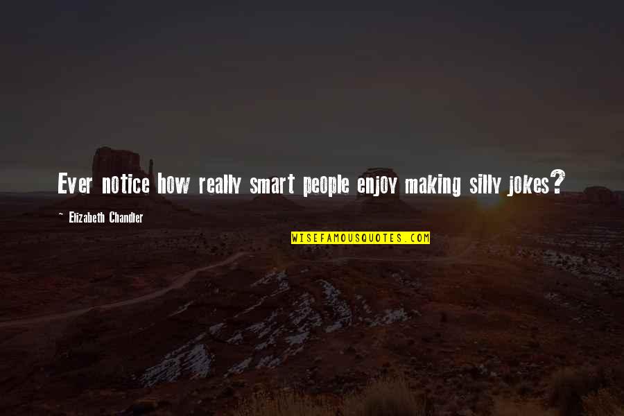Ever Notice Quotes By Elizabeth Chandler: Ever notice how really smart people enjoy making