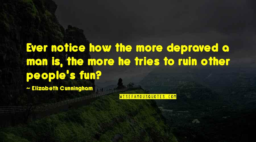 Ever Notice Quotes By Elizabeth Cunningham: Ever notice how the more depraved a man