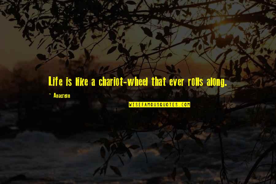 Ever Quotes By Anacreon: Life is like a chariot-wheel that ever rolls