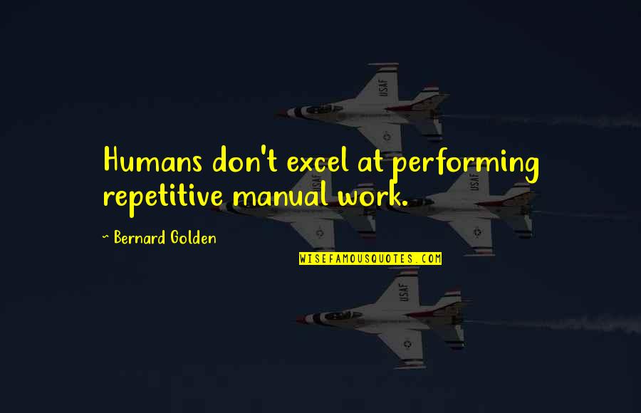 Ever Repetitive Quotes By Bernard Golden: Humans don't excel at performing repetitive manual work.