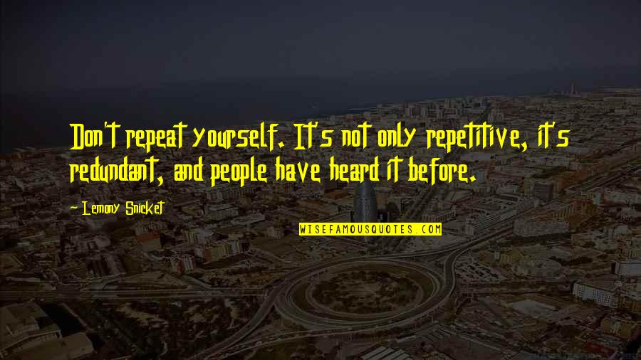 Ever Repetitive Quotes By Lemony Snicket: Don't repeat yourself. It's not only repetitive, it's