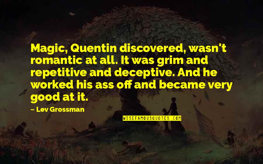 Ever Repetitive Quotes By Lev Grossman: Magic, Quentin discovered, wasn't romantic at all. It