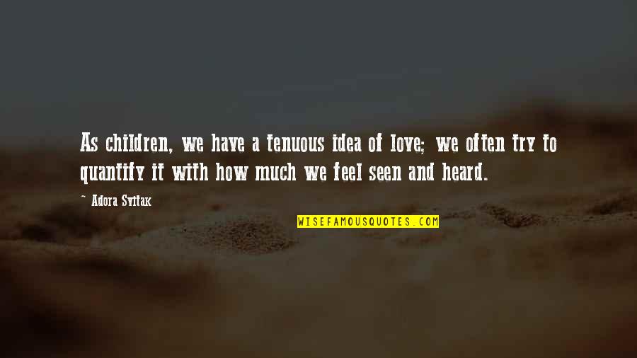 Ever Seen Love Quotes By Adora Svitak: As children, we have a tenuous idea of