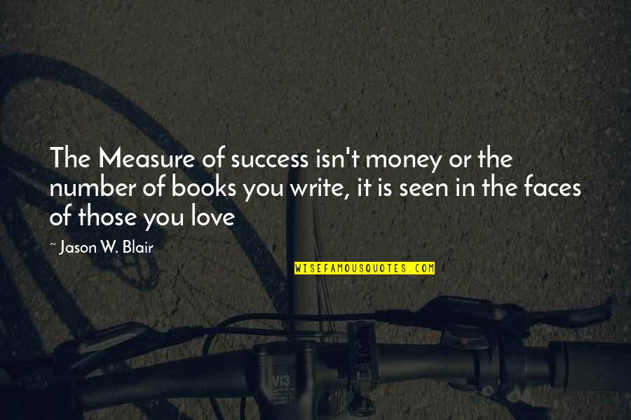 Ever Seen Love Quotes By Jason W. Blair: The Measure of success isn't money or the
