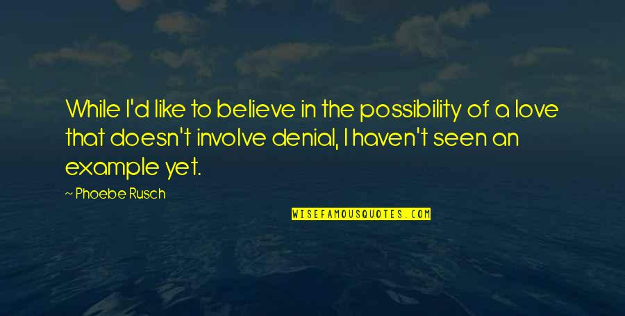 Ever Seen Love Quotes By Phoebe Rusch: While I'd like to believe in the possibility