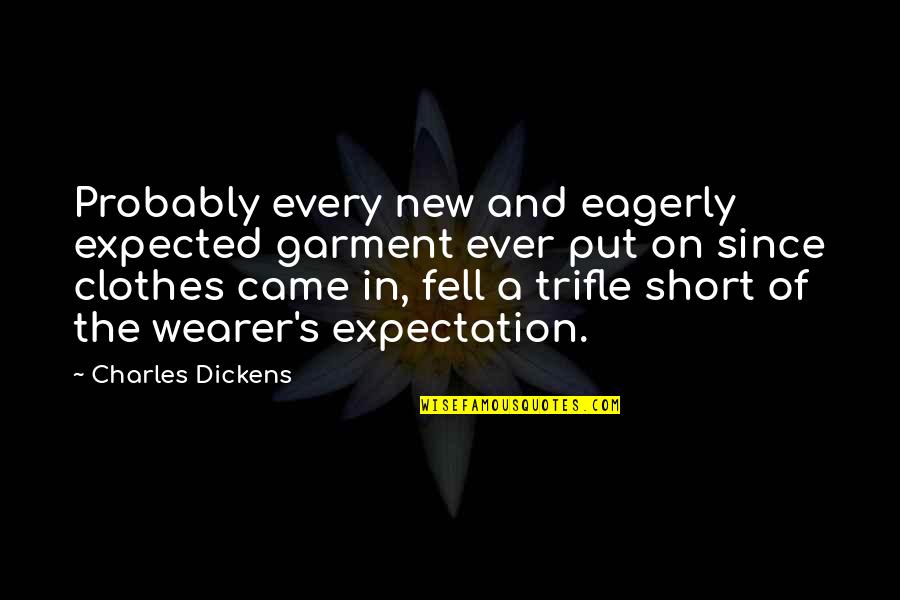 Ever Short Quotes By Charles Dickens: Probably every new and eagerly expected garment ever